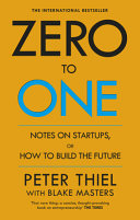 Zero to one : notes on startups, or how to build the future / Peter Thiel with Blake Masters.