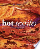 Hot textiles : inspiration and techniques with heat tools / Kim Thittichai.