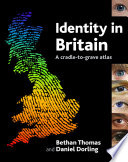 Identity in Britain a cradle-to-grave atlas / Bethan Thomas and Danny Dorling.