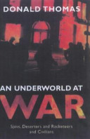 An underworld at war : spivs, deserters, racketeers & civilians in the Second World War / Donald Thomas.