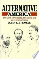 Alternative America : Henry George, Edward Bellamy, Henry Demarest Lloyd and the adversary tradition / John L. Thomas.