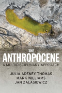 The anthropocene : a multidisciplinary approach / Julia Adeney Thomas, Mark Williams, Jan Zalasiewicz.