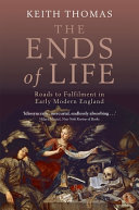 The ends of life : roads to fulfilment in early modern England / Keith Thomas.