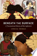 Beneath the surface : a transnational history of skin lighteners / Lynn M. Thomas.