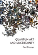Quantum art and uncertainty / Paul Thomas.