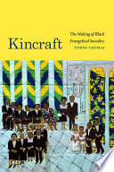 Kincraft the making of black evangelical sociality / Todne Thomas.