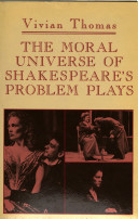 The moral universe of Shakespeare's problem plays / Vivian Thomas.