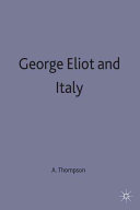 George Eliot and Italy : literary, cultural and political influences from Dante to the Risorgimento / Andrew Thompson.