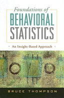 Foundations of behavioral statistics : an insight-based approach / Bruce Thompson.