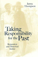 Taking responsibility for the past : reparation and historical injustice / Janna Thompson.