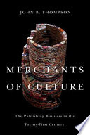 Merchants of culture : the publishing business in the twenty-first century / John B. Thompson.