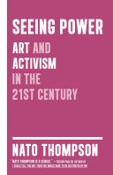 Seeing power : art and activism in the 21st century / Nato Thompson.