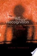 The political theory of recognition : a critical introduction / Simon Thompson.