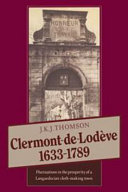 Clermont-de-Lodève : 1633-1789 : fluctuations in the prosperity of a Languedocian cloth-making town / J.K.J. Thomson.