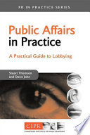Public affairs in practice : a practical guide to lobbying / Stuart Thomson and Steve John.