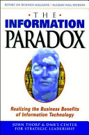 The information paradox : realizing the business benefits of information technology / John Thorp and DMR's Center for Strategic Leadership.