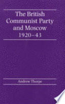 The British Communist Party and Moscow, 1920-43 / Andrew Thorpe.