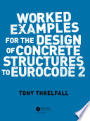 Worked examples for the design of concrete structures to Eurocode 2 Tony Threlfall.