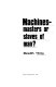 Machines - masters or slaves of man? / (by) Meredith Thring.