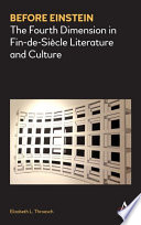 Before Einstein : the fourth dimension in fin-de-siècle in literature and culture / Elizabeth L. Throesch.