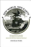 New world, new earth : environmental reform in American literature from the Puritans through Whitman / (by) Cecelia Tichi.