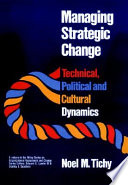 Managing strategic change : technical, political, and cultural dynamics / Noel M. Tichy.