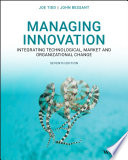 Managing innovation : integrating technological, market and organizational change / Joe Tidd, Science Policy Research Unit (SPRU), University of Sussex, UK, John Bessant, Business School, University of Exeter, UK.