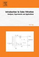 Introduction to cake filtration : analyses, experiments and applications / Chi Tien.
