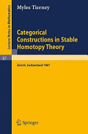 Categorical constructions in stable homotopy theory a seminar given at the ETH, Zurich, in 1967 / Myles Tierney.