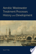 Aerobic wastewater treatment processes : history and development / David F. Tilley.