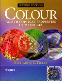 Colour and the optical properties of materials : an exploration of the relationship between light, the optical properties of materials and colour / Richard J.D. Tilley.
