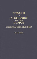 Toward an aesthetics of the puppet : puppetry as a theatrical art / Steve Tillis.