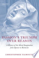 Passion's triumph over reason : a history of the moral imagination from Spenser to Rochester / Christopher Tilmouth.