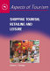 Shopping tourism, retailing, and leisure / Dallen J. Timothy.