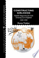 Constructing girlhood : popular magazines for girls growing up in England, 1920-1950 / Penny Tinkler.