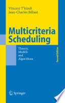 Multicriteria scheduling : theory, models and algorithms / Vincent T'kindt, Jean-Charles Billaut ; translated from French by Henry Scott.