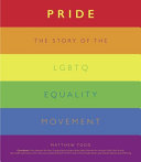 Pride : the story of the LGBTQ equality movement / Matthew Todd ; contributors, Travis Alabanza [and sixteen others].
