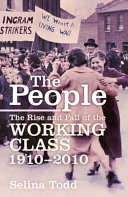 The people : the rise and fall of the working class, 1910-2010 / Selina Todd.