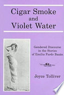 Cigar smoke and violet water : gendered discourse in the stories of Emilia Pardo Bazán / Joyce Tolliver.
