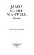 James Clerk Maxwell : a biography / Ivan Tolstoy.