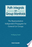 Path integrals on group manifolds : the representation independent propagator for general Lie groups / Wolfgang Tomé.