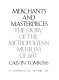 Merchants and masterpieces : the story of the Metropolitan Museum of Art / Calvin Tomkins.
