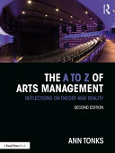 The A to Z of arts management reflections on theory and reality / Ann Tonks.