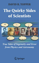 Quirky sides of scientists : true tales of ingenuity and error from physics and astronomy / David R. Topper.