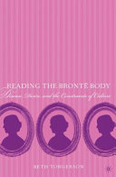Reading the Bronte body : disease, desire and the constraints of culture / Beth E. Torgerson ; foreword by Maria H. Frawley.