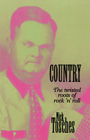 Country : the twisted roots of rock 'n' roll / Nick Tosches.