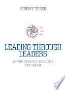 Leading through leaders driving strategy, execution and change / Jeremy Tozer.