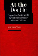 At the double : supporting families with two or more severely disabled children / Rosemary Tozer.