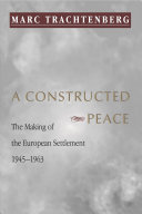 A constructed peace : the making of the European settlement, 1945-1963.