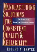 Manufacturing solutions for consistent quality & reliability : the nine step problem-solving process / Robert W. Traver.